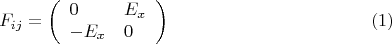 $$F_{ij} = \left(\begin{array}{lll} 0 & E_x\\ -E_x & 0 \end{array}\right)\eqno{(1)}$$