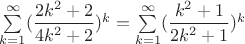 $\sum\limits_{k=1}^{\infty}(\dfrac{2k^2+2}{4k^2+2})^k= \sum\limits_{k=1}^{\infty}(\dfrac{k^2+1}{2k^2+1})^k$