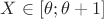 $X \in [\theta; \theta +1]$