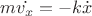 $m \dot{v_x} = -k \dot{x}$