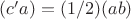 $(c'a)=(1/2) (ab)$