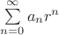 $\sum\limits_{n = 0}^\infty  {a_n r^n} $