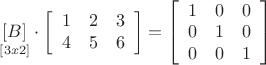 $\underset{\lbrack 3x2\rbrack }{\left\lbrack B\right\rbrack }\cdot \left\lbrack \begin{array}{ccc}1& 	2& 	3\\ 4& 	5& 	6\end{array}\right\rbrack =\left\lbrack \begin{array}{ccc}1& 	0& 	0\\ 0& 	1& 	0\\ 0& 	0& 	1\end{array}\right\rbrack $