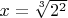 $ x = \sqrt[3]{{2^2 }} $