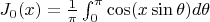 $J_0(x)=\frac 1 {\pi}\int_0^{\pi}\cos(x \sin \theta) d\theta$