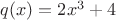 $q(x)=2x^3+4$