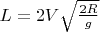 $L=2V\sqrt{\frac{2R}g}$