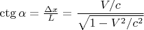 $\ctg \alpha=\frac{\Delta x}L=\dfrac{V/c}{\sqrt{1-V^2/c^2}}$
