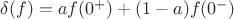 $\delta (f)=a f(0^+) + (1-a)f(0^-)$