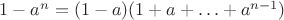 $1 - a^n = (1 - a)(1 + a + \ldots + a^{n-1})$