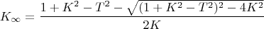 $$K_{\infty }=\dfrac {1+K^2-T^2-\sqrt {(1+K^2-T^2)^2-4K^2}}{2K}$$
