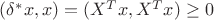 $(\delta^*x,x)=(X^Tx,X^Tx)\ge0$