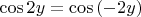 $\cos{2y}&=\cos{(-2y)}$