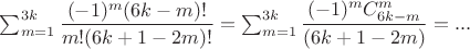 $\sum\limit_{m=1}^{3k}\dfrac{(-1)^m(6k-m)!}{m!(6k+1-2m)!}=\sum\limit_{m=1}^{3k}\dfrac{(-1)^mC^m_{6k-m}}{(6k+1-2m)}=...$
