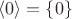 $\langle0\rangle=\{0\}$