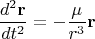 $$\frac{d^2\mathbf{r}}{dt^2} = -\frac{\mu}{r^3}\mathbf{r}$$