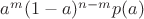 $a^m (1-a)^{n-m} p(a)$