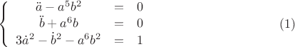 $$\left\{ {\begin{array}{*{20}c}{\ddot a - a^5 b^2  &=& 0}  \\   {\ddot b + a^6 b &=& 0}  \\   {3\dot a^2  - \dot b^2  - a^6 b^2  &=& 1}  \\ \end{array} } \right. \eqno(1)$$