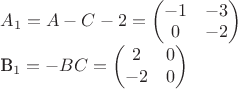 $A_{1} = A-C-2 = \begin{pmatrix}
-1 &-3 \\ 
0 & -2 
\end{pmatrix}


B_{1} = -BC = \begin{pmatrix}
2 &0 \\ 
-2 & 0 
\end{pmatrix} $
