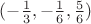 $(-\frac{1}{3}, -\frac{1}{6},\frac{5}{6})$