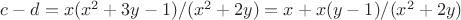 $ c - d = x(x^2 + 3y - 1)/(x^2+2y) = x + x(y - 1)/(x^2 + 2y)$