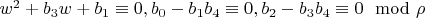 $w^2+b_3 w+b_1 \equiv 0, b_0-b_1 b_4 \equiv 0, b_2-b_3 b_4 \equiv  0 \mod \rho$