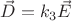 $\vec{D}=k_3 \vec{E}$
