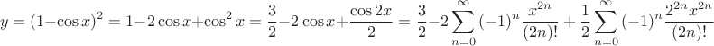 \[
y = (1 - \cos x)^2  = 1 - 2\cos x + \cos ^2 x = \frac{3}
{2} - 2\cos x + \frac{{\cos 2x}}
{2} = \frac{3}
{2} - 2\sum\limits_{n = 0}^\infty  {( - 1)^n \frac{{x^{2n} }}
{{(2n)!}} + \frac{1}
{2}} \sum\limits_{n = 0}^\infty  {( - 1)^n \frac{{2^{2n} x^{2n} }}
{{(2n)!}}} 
\]