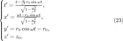 $$\begin{cases}t'=\frac{t-\frac u{c^2}r_0\sin\omega t}{\sqrt{1-\frac{u^2}{c^2}}},\\ x'=\frac{ut-r_0\sin\omega t}{\sqrt{1-\frac{u^2}{c^2}}},\\y'=r_0\cos\omega t-r_0,\\z'=z_0.\end{cases}\eqno{(23)}$$