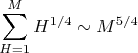 $$\sum_{H=1}^{M} H^{1/4} \sim M^{5/4}$$