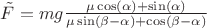 $\tilde{F} = mg\frac{\mu \cos(\alpha)+\sin(\alpha)}{\mu \sin(\beta-\alpha)+\cos(\beta-\alpha)} $