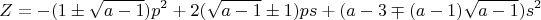 $$Z=-(1\pm\sqrt{a-1})p^2+2(\sqrt{a-1}\pm1)ps+(a-3\mp(a-1)\sqrt{a-1})s^2$$