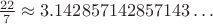 $\frac {22} 7\approx 3.142857142857143 \ldots$
