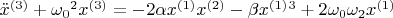 $\ddot{x}^{{(3)}} + {\omega_0}^2x^{(3)} =- 2\alpha x^{(1)}x^{(2)}-\beta x^{(1)}^3 + 2{\omega_0}{\omega_2}x^{(1)}$