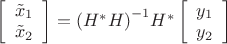 $\[\left[ {\begin{array}{*{20}{c}}
   {{{\tilde x}_1}}  \\
   {{{\tilde x}_2}}  \\
\end{array}} \right] = {\left( {{H^*}H} \right)^{ - 1}}{H^*}\left[ {\begin{array}{*{20}{c}}
   {{y_1}}  \\
   {{y_2}}  \\
\end{array}} \right]\]$