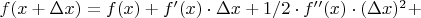 $f(x+\Delta x)=f(x)+f'(x)\cdot\Delta x + 1/2\cdot f''(x)\cdot(\Delta x)^2+$