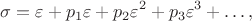 $$\sigma = \varepsilon + p_1 \varepsilon + p_2 \varepsilon^2 + p_3 \varepsilon^3 + \ldots, $$