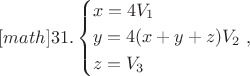 $[math]$$31.\left\{ \begin{gathered}
  x = 4{V_1} \hfill \\
  y = 4(x + y + z){V_2} \hfill \\
  z = {V_3} \hfill \\ 
\end{gathered}  \right.,$$