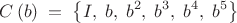 $$C\left(b\right)\;=\;\left\{I,\;b,\;b^2,\;b^3,\;b^4,\;b^5\right\}$$