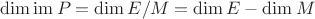 $\dim\operatorname{im}P=\dim E/M=\dim E-\dim M$