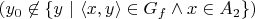 $(y_0 \not\in \{ y \ | \ \langle x,y \rangle \in G_f \land x \in A_2 \})$