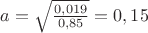 $a=\sqrt{\frac{0,019}{0,85}}=0,15$
