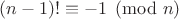 $(n-1)!\equiv -1\pmod n$