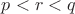 $p < r < q$