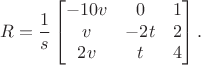 $$R = \frac{1}{s}\begin{bmatrix}-10v&0&1\\v&-2t&2\\2v&t&4\end{bmatrix}.$$