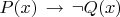 $P(x)\,\to\,\neg Q(x)$