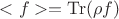 $<f> =  \mathrm{Tr}({\rho}f)$