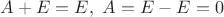 $A+E=E,~A=E-E=0$