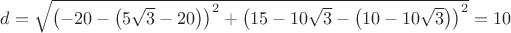 $\[d = \sqrt {{{\left( { - 20 - \left( {5\sqrt 3  - 20} \right)} \right)}^2} + {{\left( {15 - 10\sqrt 3  - \left( {10 - 10\sqrt 3 } \right)} \right)}^2}}  = 10\]
$