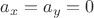 $a_x=a_y=0$
